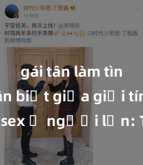 gái tân làm tình Phân biệt giữa giới tính và sex ở người lớn: Tìm hiểu sự khác biệt và yếu tố quyết định