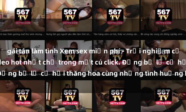 gái tân làm tình Xem sex miễn phí - Trải nghiệm cực khoái với hàng ngàn video hot nhất chỉ trong một cú click. Đừng bỏ lỡ cơ hội thăng hoa cùng những tình huống kích thích!