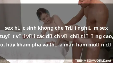 sex học sinh không che Trải nghiệm sex online không che tuyệt vời với các dịch vụ chất lượng cao, hãy khám phá và thỏa mãn ham muốn của mình ngay hôm nay!
