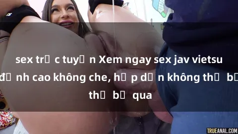 sex trực tuyến Xem ngay sex jav vietsub hd đỉnh cao không che, hấp dẫn không thể bỏ qua