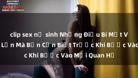 clip sex nữ sinh Những Điều Bí Mật Về Sex Người Lớn Mà Bạn Cần Biết Trước Khi Bước Vào Mối Quan Hệ