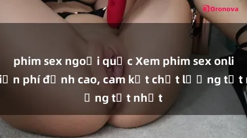 phim sex ngoại quốc Xem phim sex online miễn phí đỉnh cao, cam kết chất lượng tốt nhất