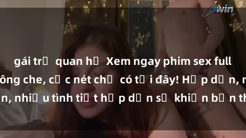 gái trẻ quan hệ Xem ngay phim sex full HD đỉnh cao, không che, cực nét chỉ có tại đây! Hấp dẫn, nhiều tình tiết hấp dẫn sẽ khiến bạn thỏa mãn đắm say.