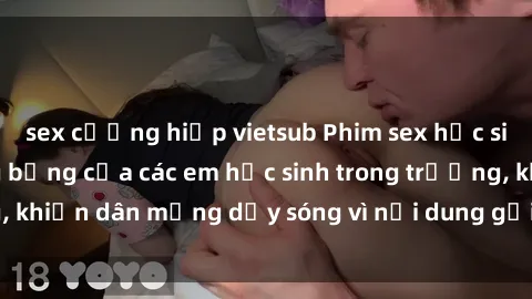 sex cưỡng hiếp vietsub Phim sex học sinh: Hành động nóng bỏng của các em học sinh trong trường, khiến dân mạng dậy sóng vì nội dung gợi cảm và kích thích.