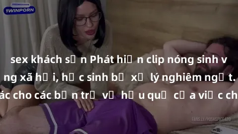 sex khách sạn Phát hiện clip nóng sinh viên gây sốt trên mạng xã hội, học sinh bị xử lý nghiêm ngặt. Đây là cảnh giác cho các bạn trẻ về hậu quả của việc chia sẻ thông tin trái phép trên internet.