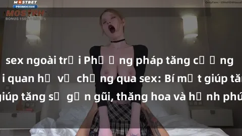 sex ngoài trời Phương pháp tăng cường gắn kết trong mối quan hệ vợ chồng qua sex: Bí mật giúp tăng sự gần gũi, thăng hoa và hạnh phúc cho cặp đôi
