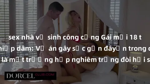 sex nhà vệ sinh công cộng Gái mới 18 tuổi bị trói và bị hiếp dâm: Vụ án gây sốc gần đâyến trong cộng đồng. Đây là một trường hợp nghiêm trọng đòi hỏi sự can thiệp mạnh mẽ từ phía công lý.