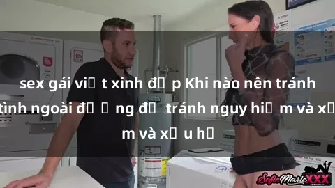 sex gái việt xinh đẹp Khi nào nên tránh làm tình ngoài đường để tránh nguy hiểm và xấu hổ