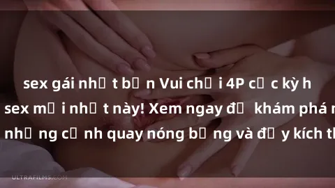 sex gái nhật bản Vui chơi 4P cực kỳ hấp dẫn trong phim sex mới nhất này! Xem ngay để khám phá những cảnh quay nóng bỏng và đầy kích thích của bộ phim này!
