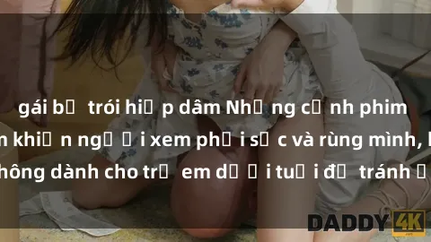 gái bị trói hiếp dâm Những cảnh phim sex bạo dâm nhóm khiến người xem phải sốc và rùng mình, không dành cho trẻ em dưới tuổi để tránh ảnh hưởng tiêu cực.