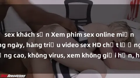 sex khách sạn Xem phim sex online miễn phí, cập nhật hàng ngày, hàng triệu video sex HD chất lượng cao, không virus, xem không giới hạn, hoàn toàn miễn phí.