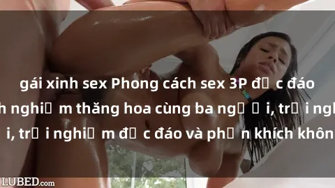 gái xinh sex Phong cách sex 3P độc đáo tại Việt Nam: Kinh nghiệm thăng hoa cùng ba người, trải nghiệm độc đáo và phấn khích không thể bỏ lỡ!