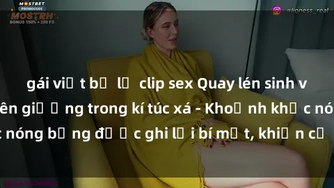 gái việt bị lộ clip sex Quay lén sinh viên làm tình ngay trên giường trong kí túc xá - Khoảnh khắc nóng bỏng được ghi lại bí mật, khiến cả trường học xôn xao.