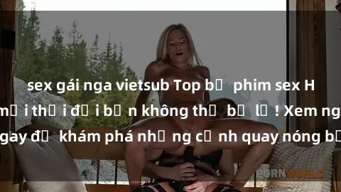 sex gái nga vietsub Top bộ phim sex Hàn Quốc hot nhất mọi thời đại bạn không thể bỏ lỡ! Xem ngay để khám phá những cảnh quay nóng bỏng, đầy nghẹt thở!
