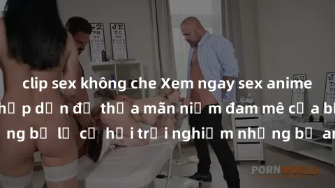 clip sex không che Xem ngay sex anime vietsub cực hot và hấp dẫn để thỏa mãn niềm đam mê của bạn! Đừng bỏ lỡ cơ hội trải nghiệm những bộ anime đỉnh cao chỉ có tại đây!