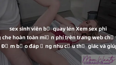 sex sinh viên bị quay lén Xem sex phim Việt Nam không che hoàn toàn miễn phí trên trang web chất lượng cao. Đảm bảo đáp ứng nhu cầu thị giác và giúp thỏa mãn mong muốn của bạn.