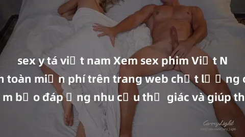 sex y tá việt nam Xem sex phim Việt Nam không che hoàn toàn miễn phí trên trang web chất lượng cao. Đảm bảo đáp ứng nhu cầu thị giác và giúp thỏa mãn mong muốn của bạn.