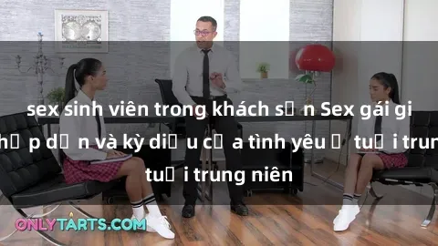 sex sinh viên trong khách sạn Sex gái già: Sự hấp dẫn và kỳ diệu của tình yêu ở tuổi trung niên