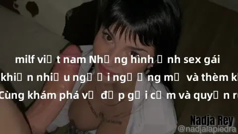 milf việt nam Những hình ảnh sex gái sinh viên Việt Nam khiến nhiều người ngưỡng mộ và thèm khát. Cùng khám phá vẻ đẹp gợi cảm và quyến rũ của những cô gái trẻ này.