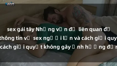 sex gái tây Những vấn đề liên quan đến việc tiếp cận thông tin về sex người lớn và cách giải quyết không gây ảnh hưởng đến trẻ em
