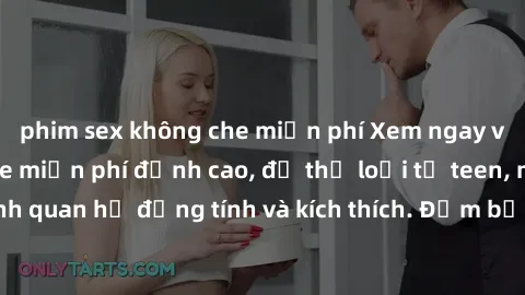 phim sex không che miễn phí Xem ngay video sex không che miễn phí đỉnh cao, đủ thể loại từ teen, milf đến các cảnh quan hệ đồng tính và kích thích. Đảm bảo thoả mãn mọi khả năng kích thích của bạn!