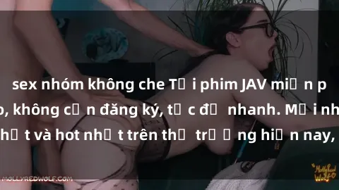 sex nhóm không che Tải phim JAV miễn phí chất lượng cao, không cần đăng ký, tốc độ nhanh. Mới nhất và hot nhất trên thị trường hiện nay, cập nhật hàng ngày.