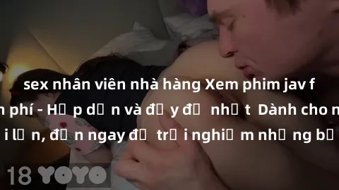sex nhân viên nhà hàng Xem phim jav full HD online miễn phí - Hấp dẫn và đầy đủ nhất  Dành cho người lớn, đến ngay để trải nghiệm những bộ phim hấp dẫn và hấp dẫn.