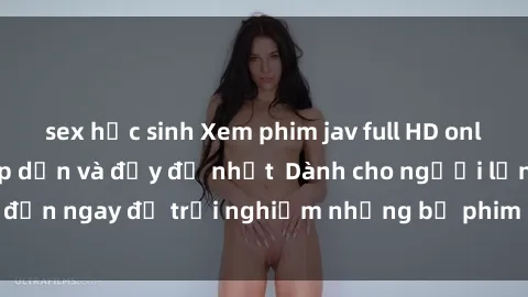 sex học sinh Xem phim jav full HD online miễn phí - Hấp dẫn và đầy đủ nhất  Dành cho người lớn, đến ngay để trải nghiệm những bộ phim hấp dẫn và hấp dẫn.