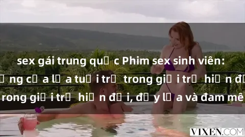 sex gái trung quốc Phim sex sinh viên: Câu chuyện nóng bỏng của lứa tuổi trẻ trong giới trẻ hiện đại, đầy lửa và đam mê