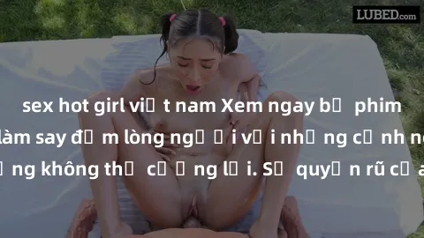 sex hot girl việt nam Xem ngay bộ phim sex milf hot nhất, làm say đắm lòng người với những cảnh nóng bỏng không thể cưỡng lại. Sự quyến rũ của MILF sẽ khiến bạn mãnh liệt!