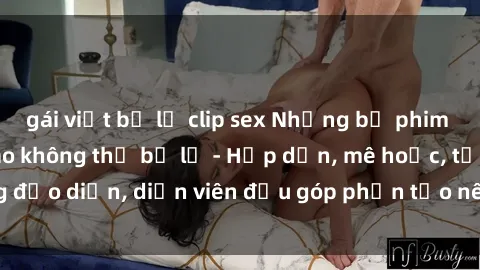 gái việt bị lộ clip sex Những bộ phim sex gái già đỉnh cao không thể bỏ lỡ - Hấp dẫn, mê hoặc, từng đạo diễn, diễn viên đều góp phần tạo nên sự hấp dẫn, kích thích.