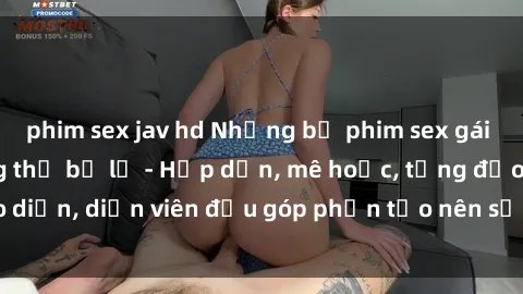 phim sex jav hd Những bộ phim sex gái già đỉnh cao không thể bỏ lỡ - Hấp dẫn, mê hoặc, từng đạo diễn, diễn viên đều góp phần tạo nên sự hấp dẫn, kích thích.