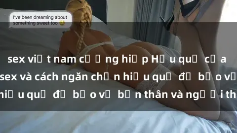 sex việt nam cưỡng hiếp Hậu quả của hành vi bạo dâm sex và cách ngăn chặn hiệu quả để bảo vệ bản thân và người thân