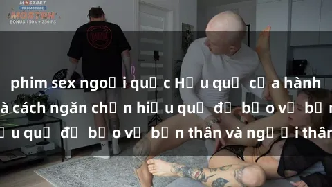 phim sex ngoại quốc Hậu quả của hành vi bạo dâm sex và cách ngăn chặn hiệu quả để bảo vệ bản thân và người thân