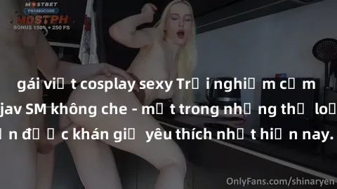 gái việt cosplay sexy Trải nghiệm cảm xúc thăng hoa với jav SM không che - một trong những thể loại phim người lớn được khán giả yêu thích nhất hiện nay. Đảm bảo đem lại sự hấp dẫn, kích thích tối đa 