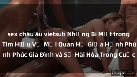 sex châu âu vietsub Những Bí Mật trong Tình Dục Gia Đình: Tìm Hiểu Về Mối Quan Hệ Giữa Hạnh Phúc Gia Đình và Sự Hài Hòa Trong Cuộc Sống Tình Dục
