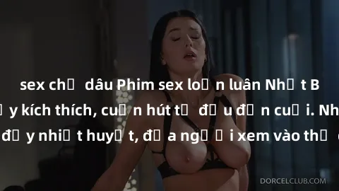 sex chị dâu Phim sex loạn luân Nhật Bản: Hành động đầy kích thích, cuốn hút từ đầu đến cuối. Những cảnh quay đầy nhiệt huyết, đưa người xem vào thế giới độc đáo của tình thân. Đừng bỏ lỡ!