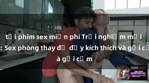 tải phim sex miễn phí Trải nghiệm mới lạ: Sex phòng thay đồ đầy kích thích và gợi cảm