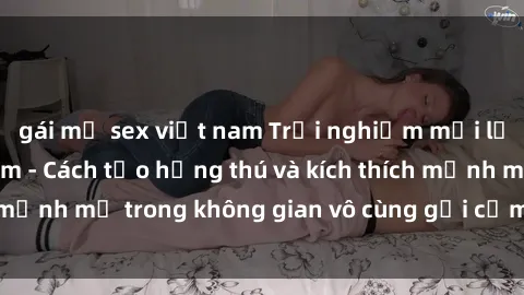 gái mỹ sex việt nam Trải nghiệm mới lạ với sex phòng tắm - Cách tạo hứng thú và kích thích mạnh mẽ trong không gian vô cùng gợi cảm và lãng mạn