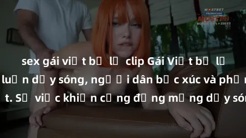 sex gái việt bị lộ clip Gái Việt bị lộ clip sex khiến dư luận dậy sóng, người dân bức xúc và phản đối gay gắt. Sự việc khiến cộng đồng mạng dậy sóng và yêu cầu xử lý nghiêm ngặt.