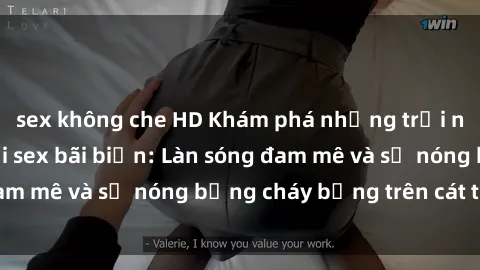 sex không che HD Khám phá những trải nghiệm độc đáo tại sex bãi biển: Làn sóng đam mê và sự nóng bỏng cháy bỏng trên cát trắng
