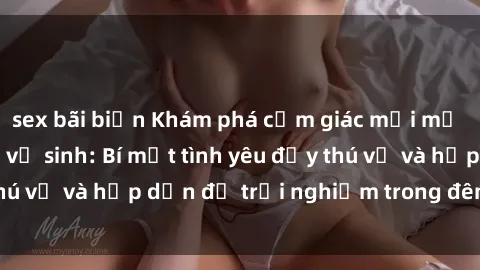 sex bãi biển Khám phá cảm giác mới mẻ với sex trong nhà vệ sinh: Bí mật tình yêu đầy thú vị và hấp dẫn để trải nghiệm trong đêm hôm nay!