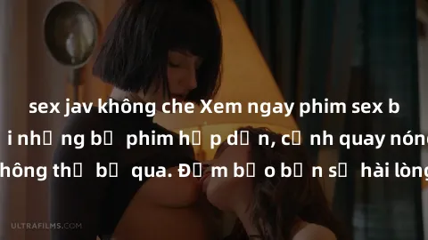 sex jav không che Xem ngay phim sex bukkake hàng đầu với những bộ phim hấp dẫn, cảnh quay nóng bỏng không thể bỏ qua. Đảm bảo bạn sẽ hài lòng với trải nghiệm mới lạ này!