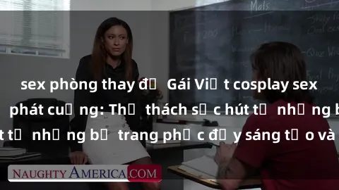 sex phòng thay đồ Gái Việt cosplay sexy khiến fan hâm mộ phát cuồng: Thử thách sức hút từ những bộ trang phục đầy sáng tạo và quyến rũ!