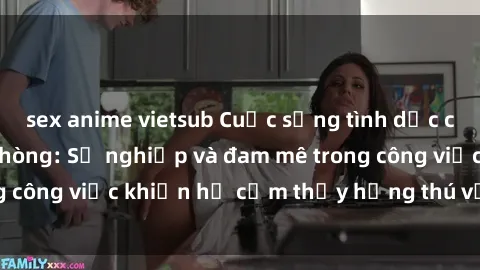 sex anime vietsub Cuộc sống tình dục của nhân viên văn phòng: Sự nghiệp và đam mê trong công việc khiến họ cảm thấy hứng thú với tình dục?