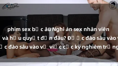 phim sex bắc âu Nghi án sex nhân viên nhà hàng: Hậu quả và hậu quyết đến đâu? Được đào sâu vào vụ việc cực kỳ nghiêm trọng này.