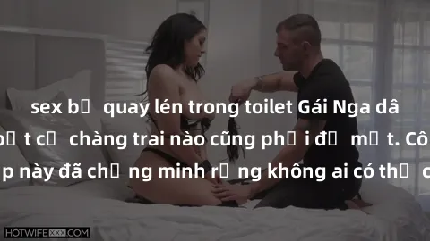 sex bị quay lén trong toilet Gái Nga dâm đãng khiến tim bất cứ chàng trai nào cũng phải đỏ mặt. Cô gái xinh đẹp này đã chứng minh rằng không ai có thể cưỡng lại khi cô làm tình đắm say.