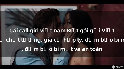 gái call girl việt nam Đặt gái gọi Việt Nam: Dịch vụ chất lượng, giá cả hợp lý, đảm bảo bí mật và an toàn