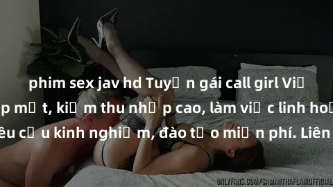 phim sex jav hd Tuyển gái call girl Việt Nam gợi cảm, đẹp mắt, kiếm thu nhập cao, làm việc linh hoạt, không yêu cầu kinh nghiệm, đào tạo miễn phí. Liên hệ ngay để biết thêm chi tiết!