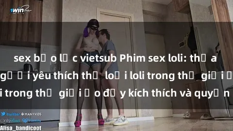 sex bạo lực vietsub Phim sex loli: thỏa mãn đam mê của người yêu thích thể loại loli trong thế giới ảo đầy kích thích và quyến rũ.